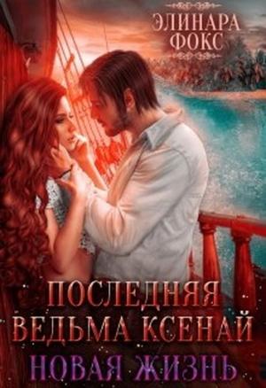 Обложка книги «Последняя ведьма Ксенай! Новая жизнь.» — Элинара Фокс