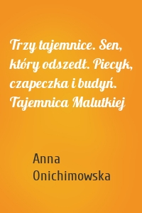 Trzy tajemnice. Sen, który odszedł. Piecyk, czapeczka i budyń. Tajemnica Malutkiej