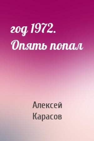 Обложка книги «год 1972. Опять попал» — Алексей Карасов