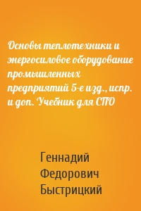 Основы теплотехники и энергосиловое оборудование промышленных предприятий 5-е изд., испр. и доп. Учебник для СПО