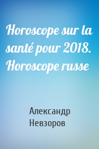 Horoscope sur la santé pour 2018. Horoscope russe