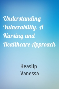 Understanding Vulnerability. A Nursing and Healthcare Approach