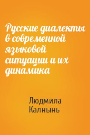 Обложка книги «Русские диалекты в современной языковой ситуации и их динамика» — Людмила Калнынь