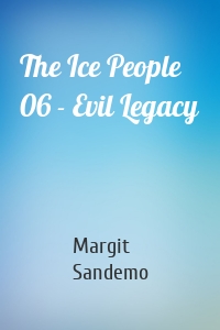 The Ice People 06 - Evil Legacy