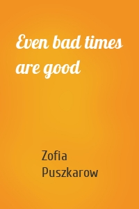 Even bad times are good