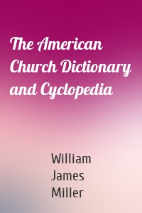 The American Church Dictionary and Cyclopedia