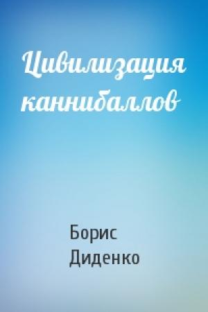 Обложка книги «Цивилизация каннибаллов» — Борис Диденко