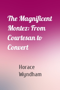 The Magnificent Montez: From Courtesan to Convert
