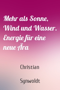 Mehr als Sonne, Wind und Wasser. Energie für eine neue Ära