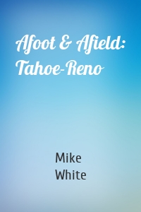Afoot & Afield: Tahoe-Reno