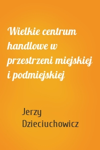 Wielkie centrum handlowe w przestrzeni miejskiej i podmiejskiej