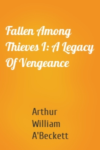 Fallen Among Thieves I: A Legacy Of Vengeance
