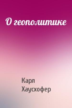 Обложка книги «О геополитике» — Карл Хаусхофер