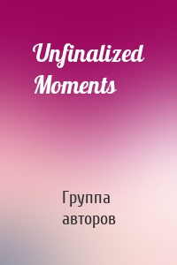 Unfinalized Moments
