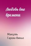 Мануэль Гарсиа-Виньо - Любовь вне времени