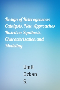 Design of Heterogeneous Catalysts. New Approaches Based on Synthesis, Characterization and Modeling