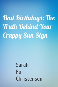 Bad Birthdays: The Truth Behind Your Crappy Sun Sign
