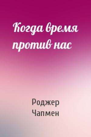 Обложка книги «Когда время против нас» — Роджер Чапмен