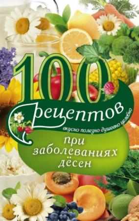 Обложка книги «100 рецептов при заболеваниях десен. Вкусно, полезно, душевно, целебно» — Ирина Вечерская