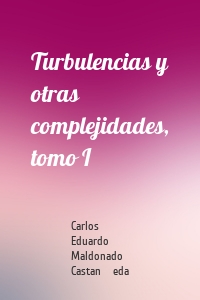 Turbulencias y otras complejidades, tomo I