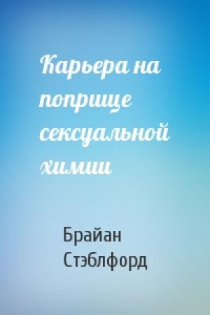 Обложка книги «Карьера на поприще сексуальной химии» — Брайан Майкл Стэблфорд