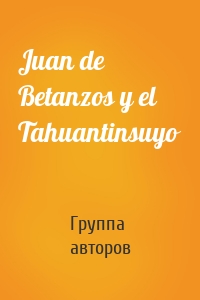 Juan de Betanzos y el Tahuantinsuyo