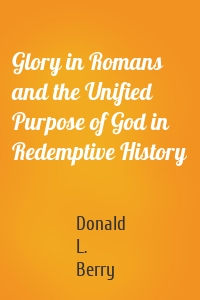 Glory in Romans and the Unified Purpose of God in Redemptive History