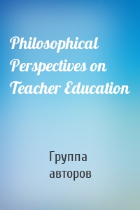 Philosophical Perspectives on Teacher Education