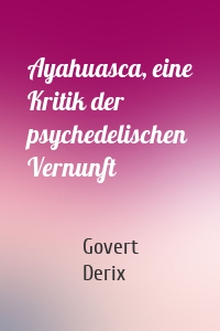 Ayahuasca, eine Kritik der psychedelischen Vernunft