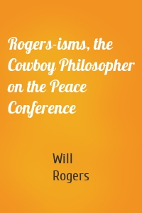 Rogers-isms, the Cowboy Philosopher on the Peace Conference