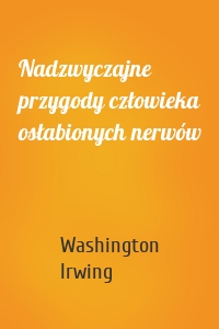 Nadzwyczajne przygody człowieka osłabionych nerwów