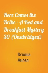 Here Comes the Bribe - A Bed and Breakfast Mystery 30 (Unabridged)