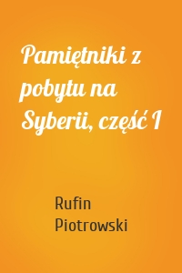 Pamiętniki z pobytu na Syberii, część I