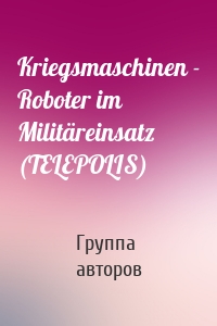 Kriegsmaschinen - Roboter im Militäreinsatz (TELEPOLIS)