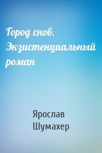 Город снов. Экзистенциальный роман