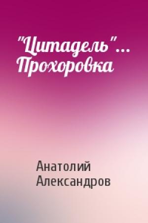 Обложка книги «"Цитадель"... Прохоровка» — Анатолий Александров