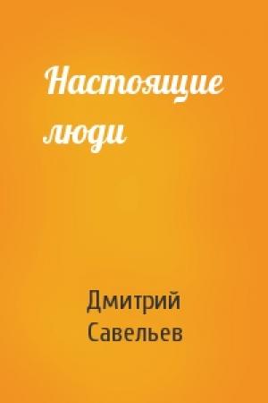 Обложка книги «Настоящие люди» — Савельев Елена