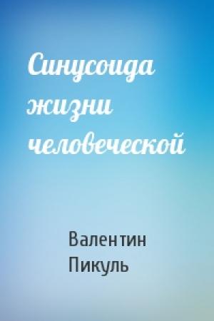 Обложка книги «Синусоида жизни человеческой» — Валентин Саввич Пикуль