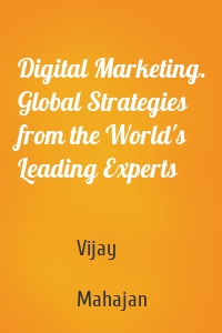 Digital Marketing. Global Strategies from the World's Leading Experts