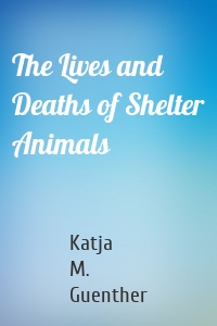 The Lives and Deaths of Shelter Animals