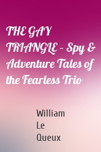 THE GAY TRIANGLE – Spy & Adventure Tales of the Fearless Trio