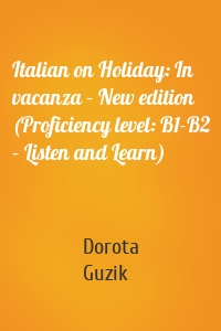Italian on Holiday: In vacanza – New edition (Proficiency level: B1-B2 – Listen and Learn)