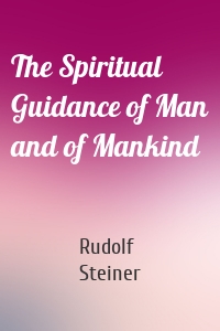 The Spiritual Guidance of Man and of Mankind