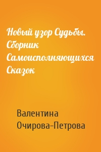 Новый узор Судьбы. Сборник Самоисполняющихся Сказок