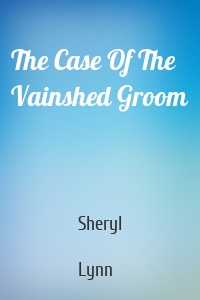 The Case Of The Vainshed Groom