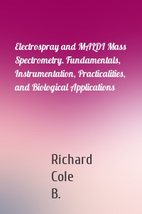 Electrospray and MALDI Mass Spectrometry. Fundamentals, Instrumentation, Practicalities, and Biological Applications