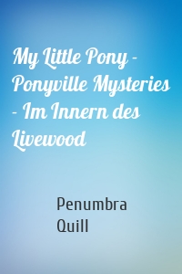 My Little Pony - Ponyville Mysteries - Im Innern des Livewood