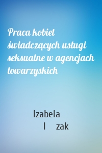 Praca kobiet świadczących usługi seksualne w agencjach towarzyskich