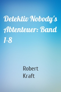 Detektiv Nobody's Abtenteuer: Band 1-8