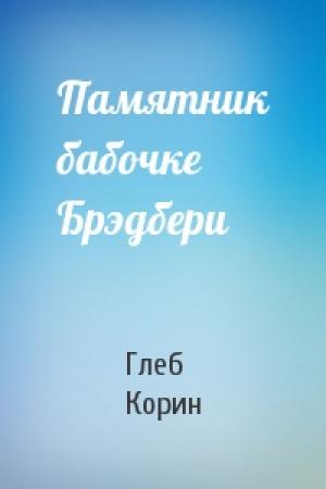 Обложка книги «Памятник бабочке Брэдбери» — Глеб Корин